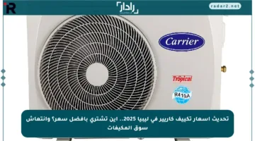 تحديث أسعار تكييف كاريير في ليبيا 2025.. أين تشتري بأفضل سعر؟ وانتعاش سوق المكيفات